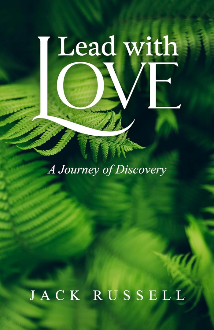 Jack Russell's Lead with Love: A Journey of Discovery Radically Redefines Modern Leadership for the 21st Century 