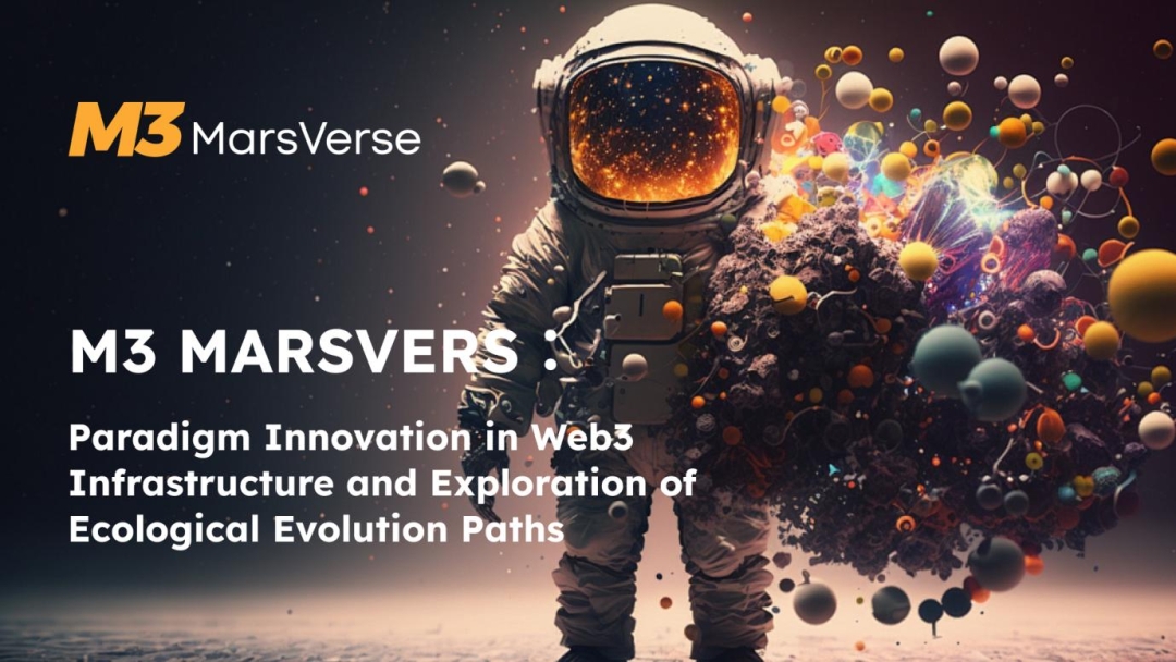 M3 MarsVers: Paradigm Innovation in Web3 Infrastructure and Exploration of Ecological Evolution Paths